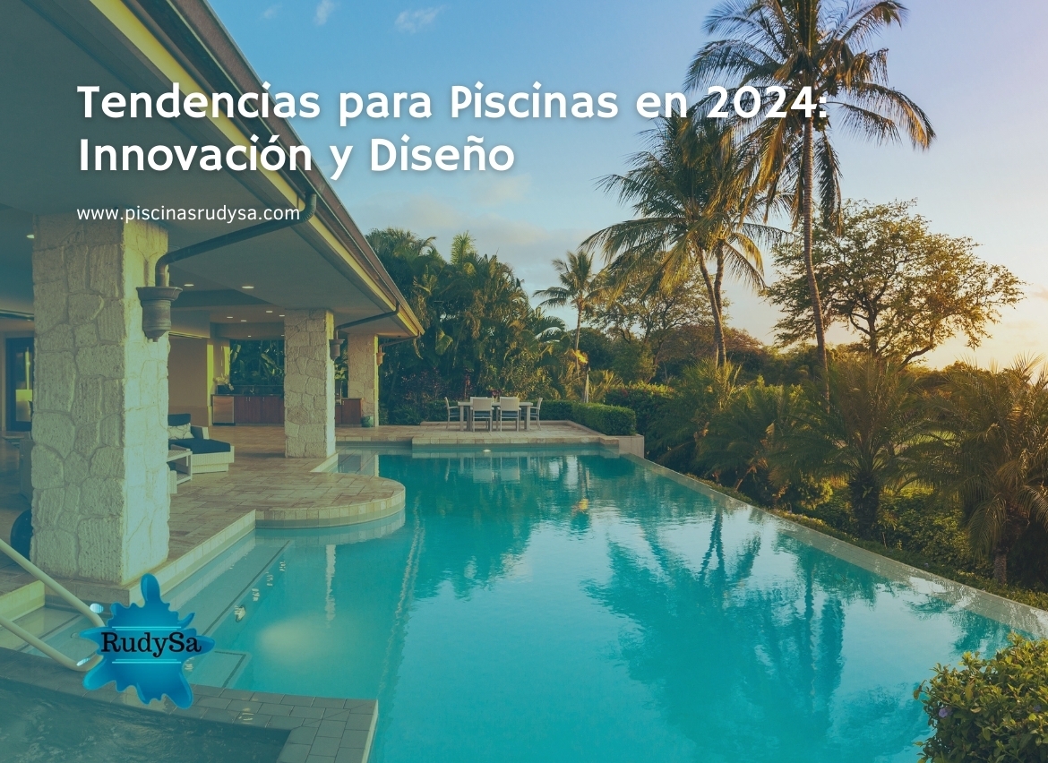 Tendencias para Piscinas en 2024: Innovación y Diseño 